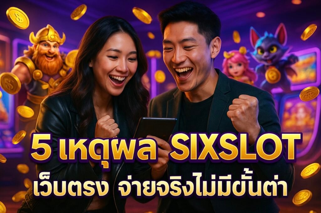 5 เหตุผลเลือก SIXSLOT เว็บตรง จ่ายจริง ไม่มีขั้นต่ำ